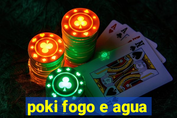 poki fogo e agua